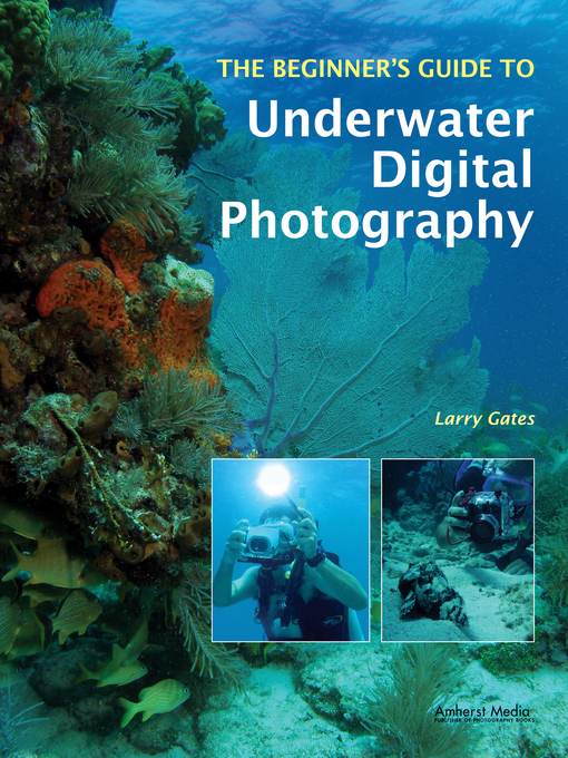 Title details for The Beginner's Guide to Underwater Digital Photography by Larry Gates - Available